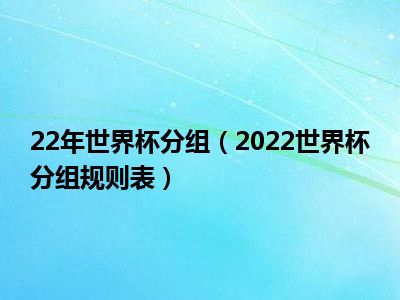 22年世界杯分组（2022世界杯分组规则表）