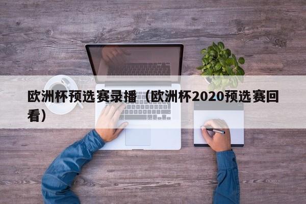 欧洲杯预选赛录播（欧洲杯2020预选赛回看）