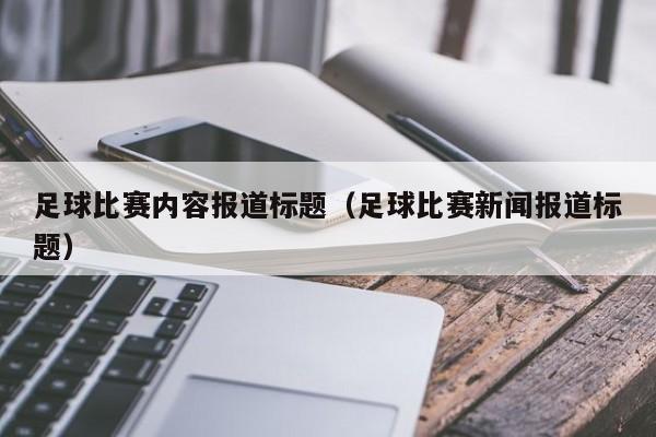 足球比赛内容报道标题（足球比赛新闻报道标题）