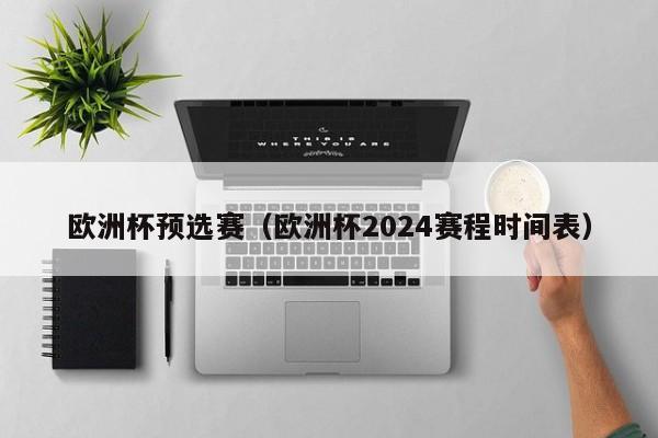 欧洲杯预选赛（欧洲杯2024赛程时间表）