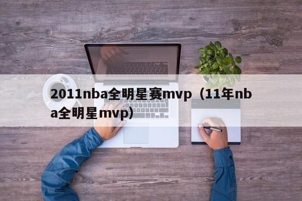 2011nba全明星赛mvp（11年nba全明星mvp）