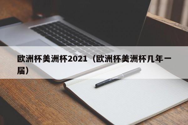 欧洲杯美洲杯2021（欧洲杯美洲杯几年一届）