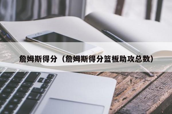 詹姆斯得分（詹姆斯得分篮板助攻总数）