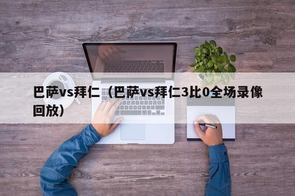 巴萨vs拜仁（巴萨vs拜仁3比0全场录像回放）