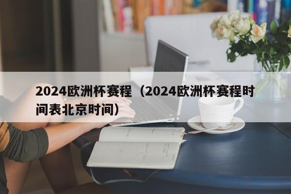 2024欧洲杯赛程（2024欧洲杯赛程时间表北京时间）