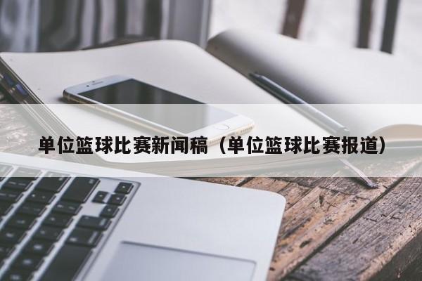 单位篮球比赛新闻稿（单位篮球比赛报道）