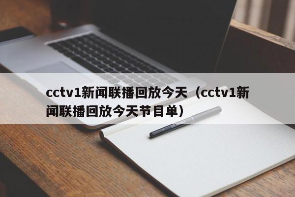 cctv1新闻联播回放今天（cctv1新闻联播回放今天节目单）