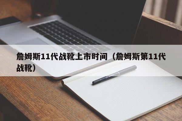 詹姆斯11代战靴上市时间（詹姆斯第11代战靴）