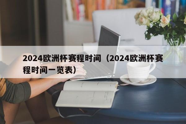 2024欧洲杯赛程时间（2024欧洲杯赛程时间一览表）