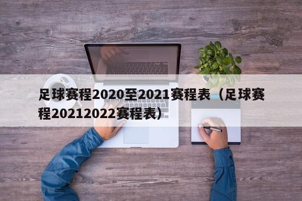 足球赛程2020至2021赛程表（足球赛程20212022赛程表）