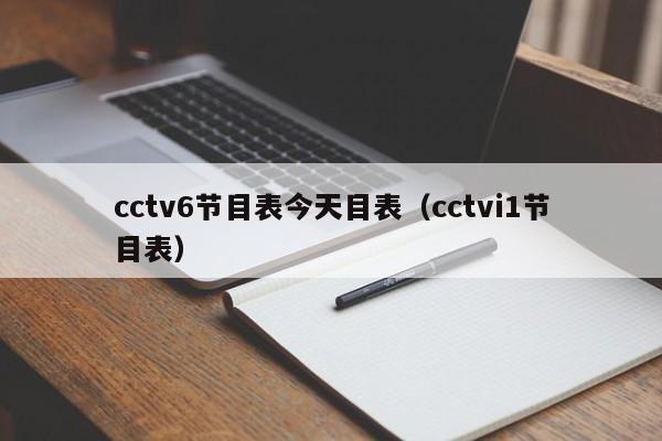 cctv6节目表今天目表（cctvi1节目表）