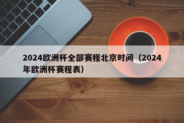 2024欧洲杯全部赛程北京时间（2024年欧洲杯赛程表）