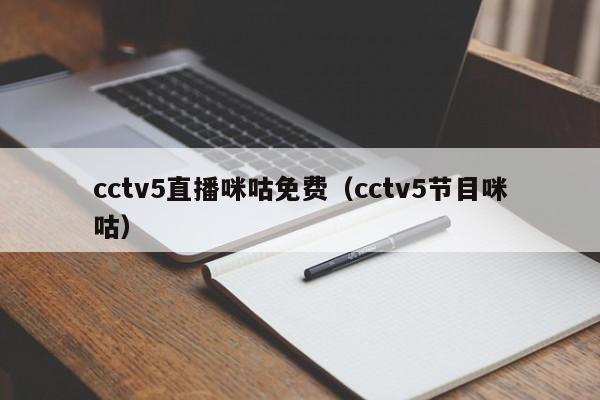 cctv5直播咪咕免费（cctv5节目咪咕）