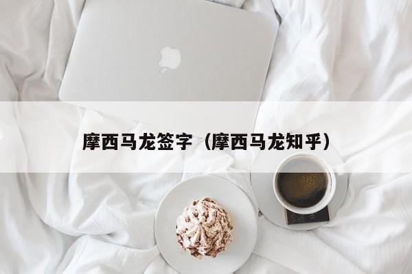 摩西马龙签字（摩西马龙知乎）