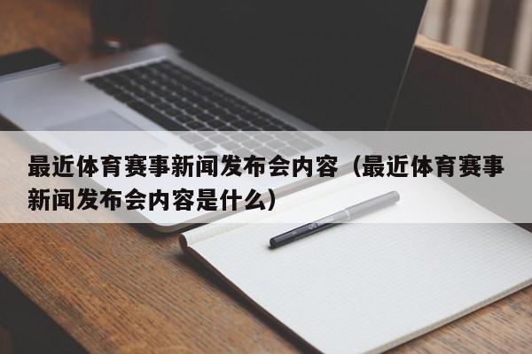 最近体育赛事新闻发布会内容（最近体育赛事新闻发布会内容是什么）