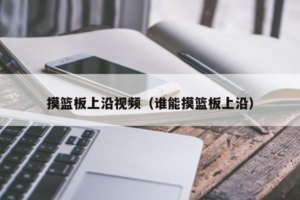 摸篮板上沿视频（谁能摸篮板上沿）